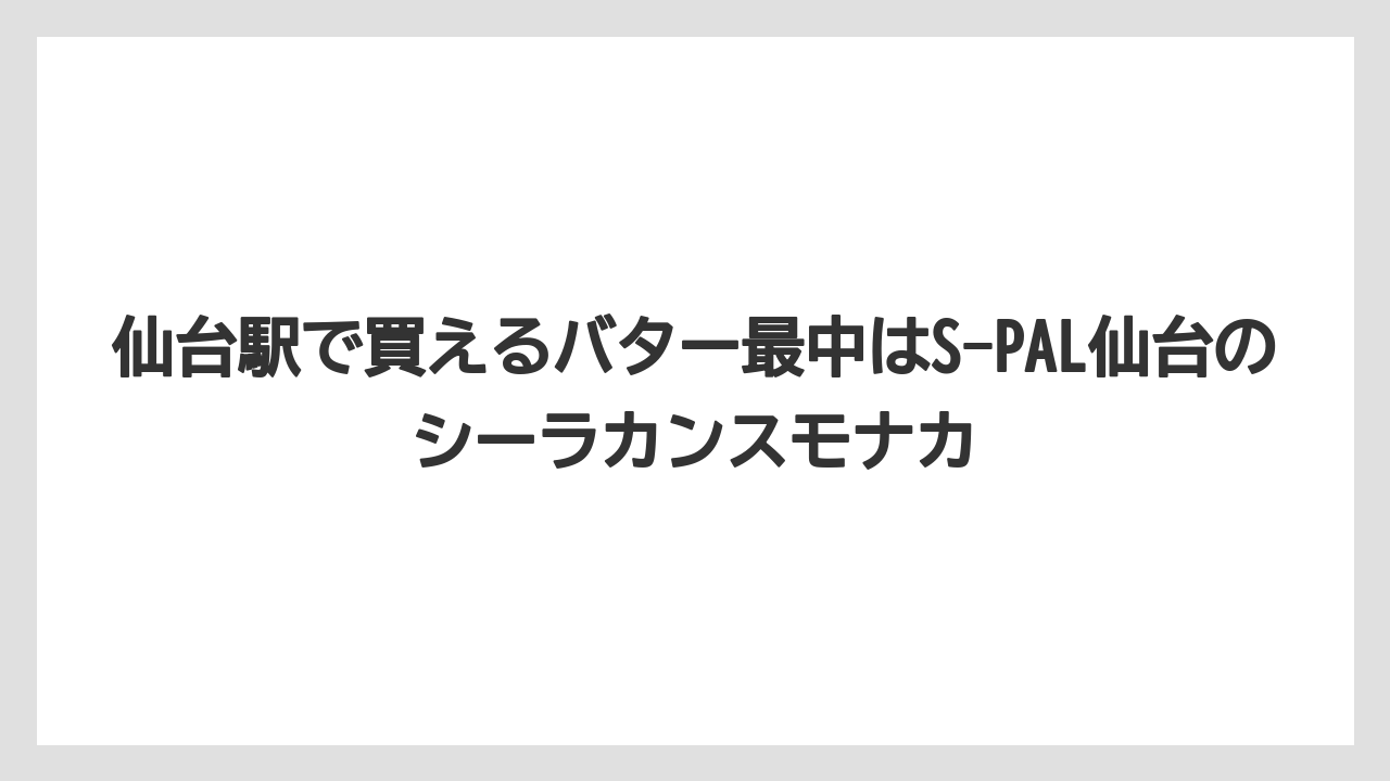 【リゾート】【宿泊】【旅】仙台駅で買えるバター最中はS-PAL仙台のシーラカンスモナカ