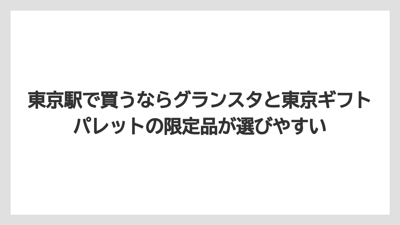 【リゾート】【宿泊】【旅】東京駅で買うならグランスタと東京ギフトパレットの限定品が選びやすい