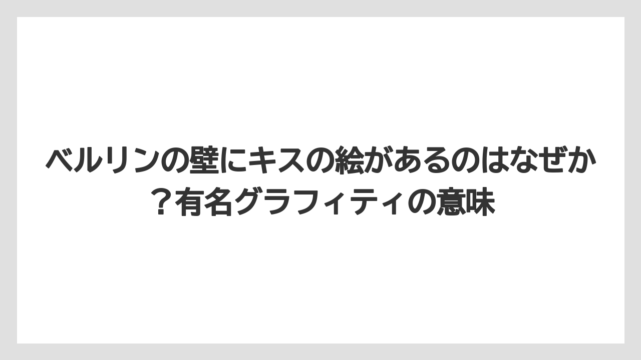 【リゾート】【宿泊】【旅】ベルリンの壁にキスの絵があるのはなぜか？有名グラフィティの意味