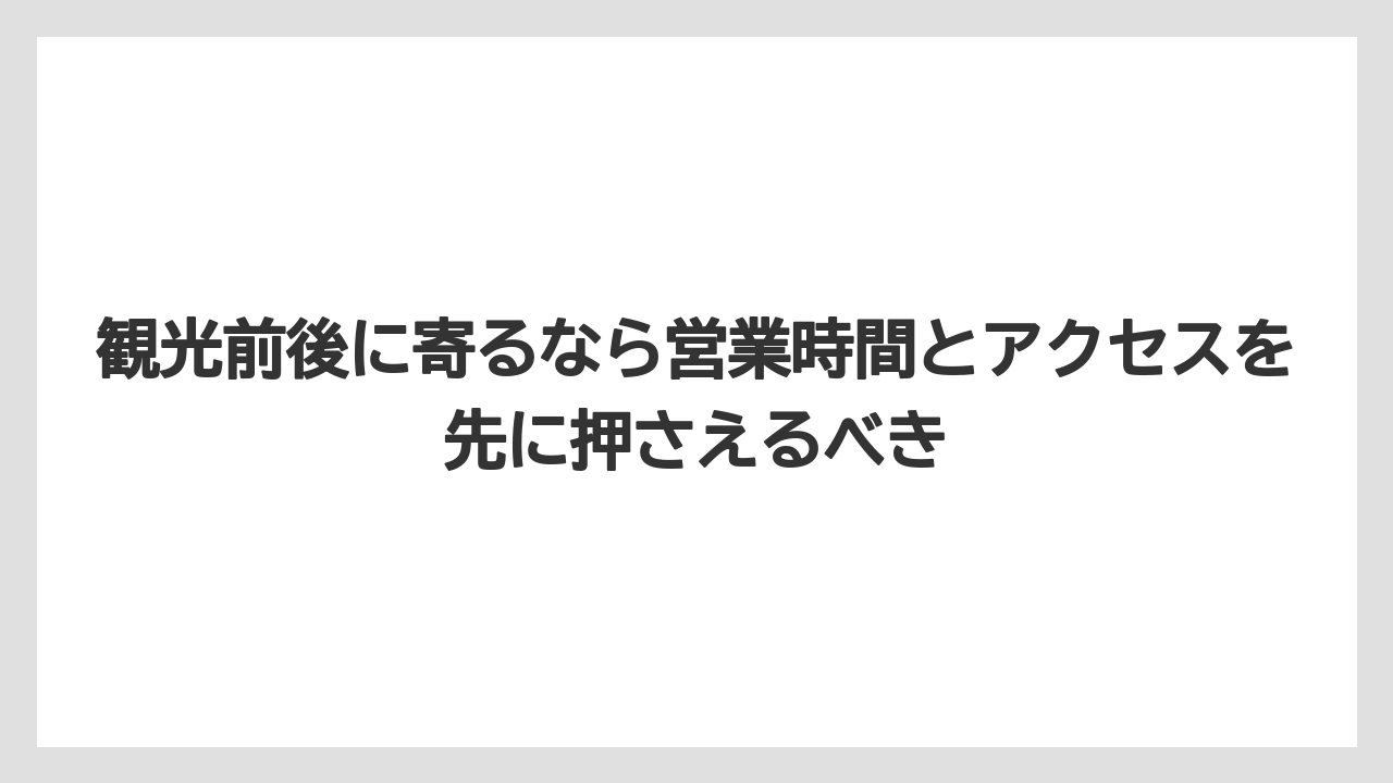 【リゾート】【宿泊】【旅】観光前後に寄るなら営業時間とアクセスを先に押さえるべき