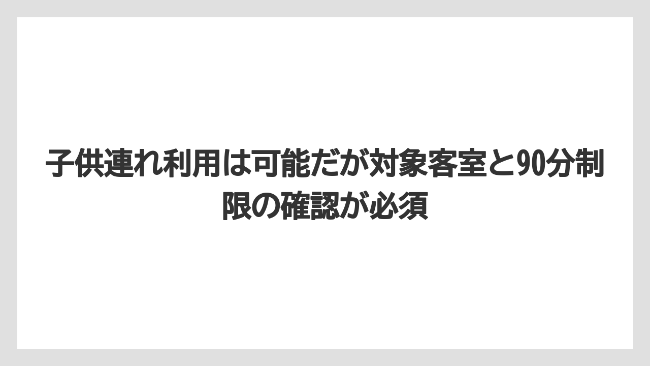 【リゾート】【宿泊】【旅】子供連れ利用は可能だが対象客室と90分制限の確認が必須