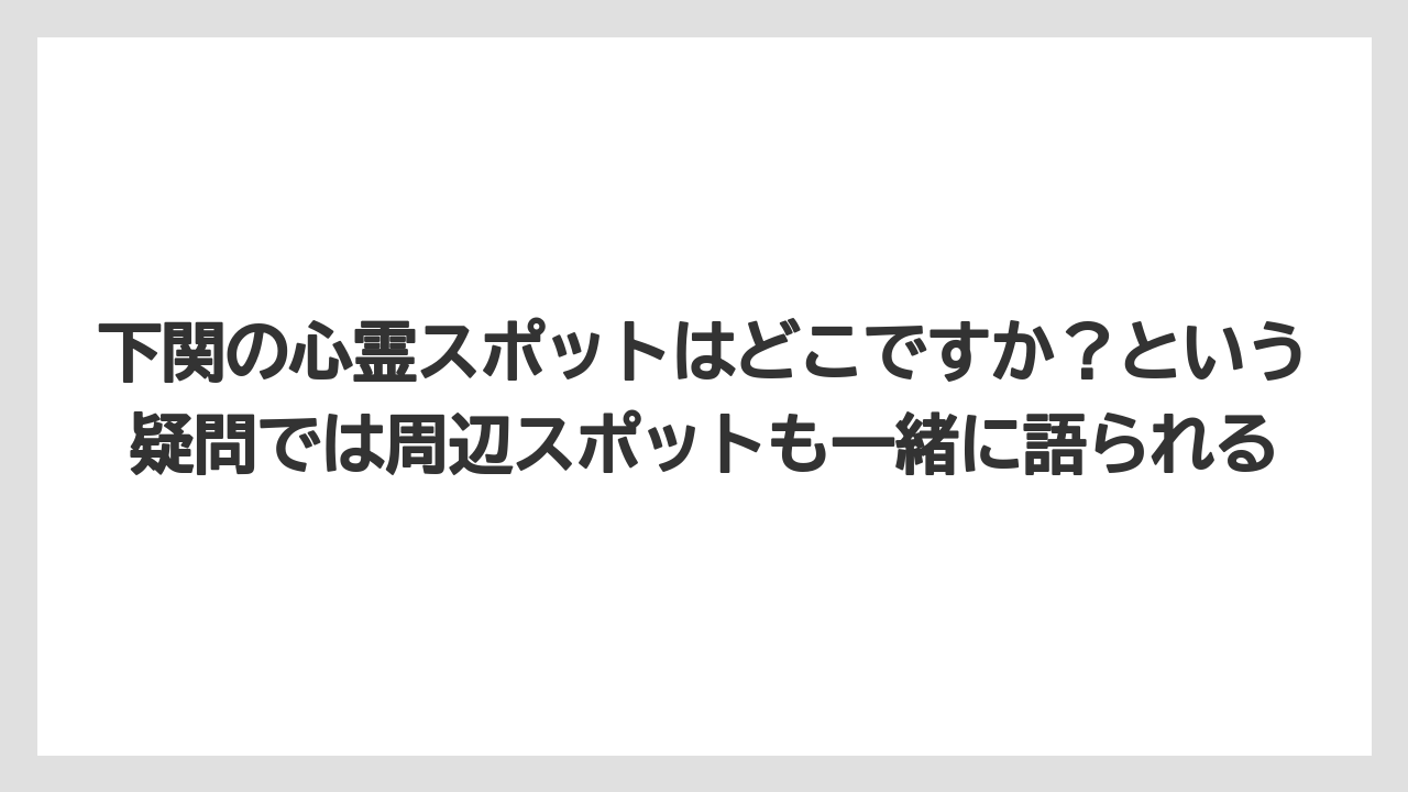 【リゾート】【宿泊】【旅】下関の心霊スポットはどこですか?という疑問では周辺スポットも一緒に語られる