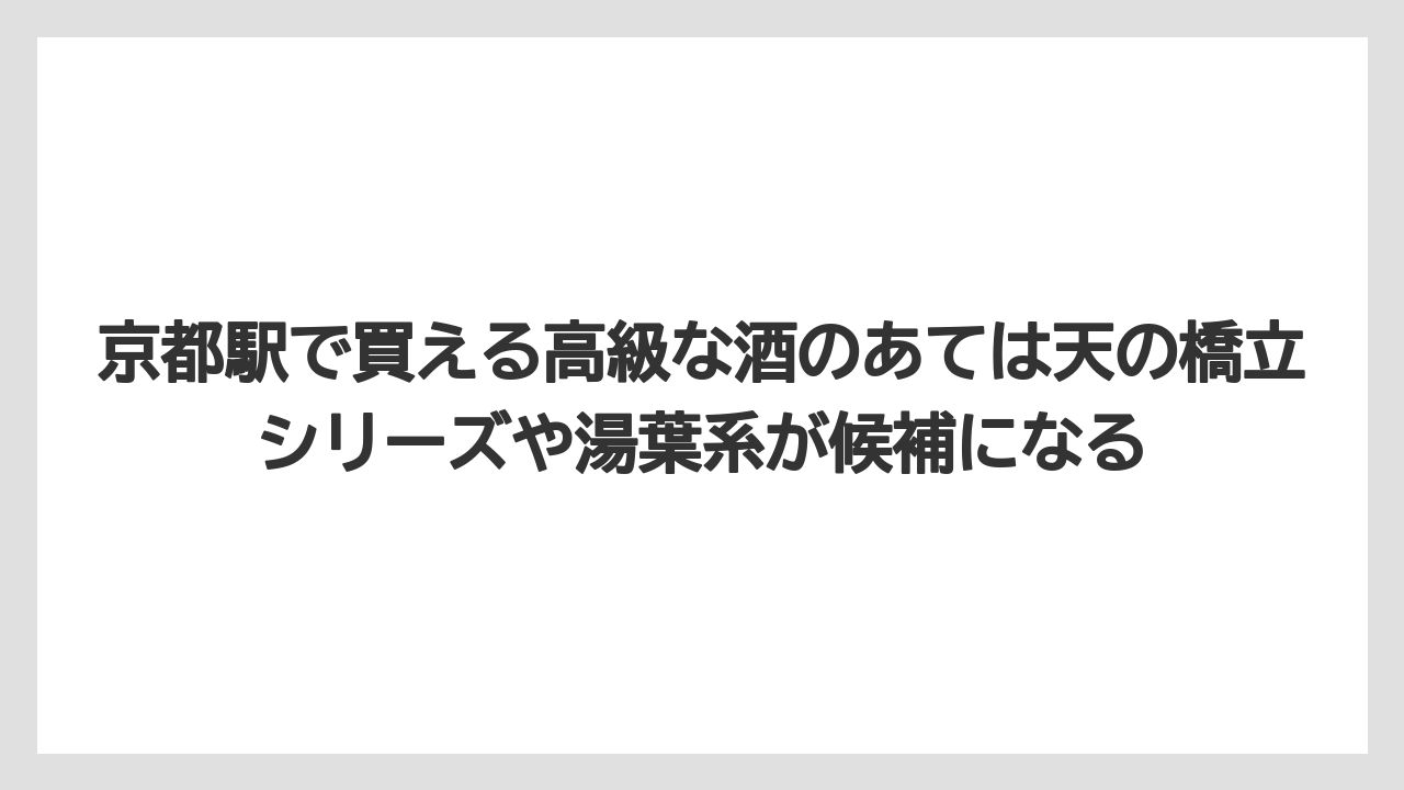 【リゾート】【宿泊】【旅】京都駅で買える高級な酒のあては天の橋立シリーズや湯葉系が候補になる