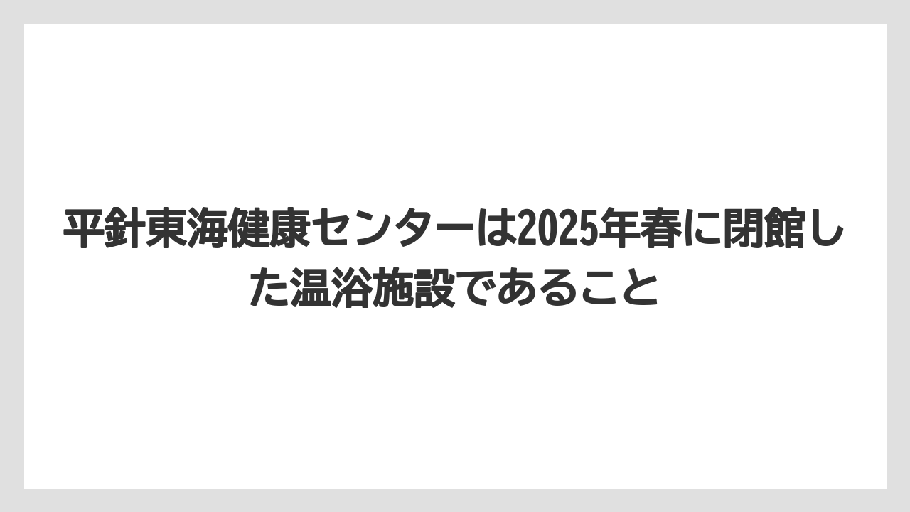 【リゾート】【宿泊】【旅】平針東海健康センターは2025年春に閉館した温浴施設であること