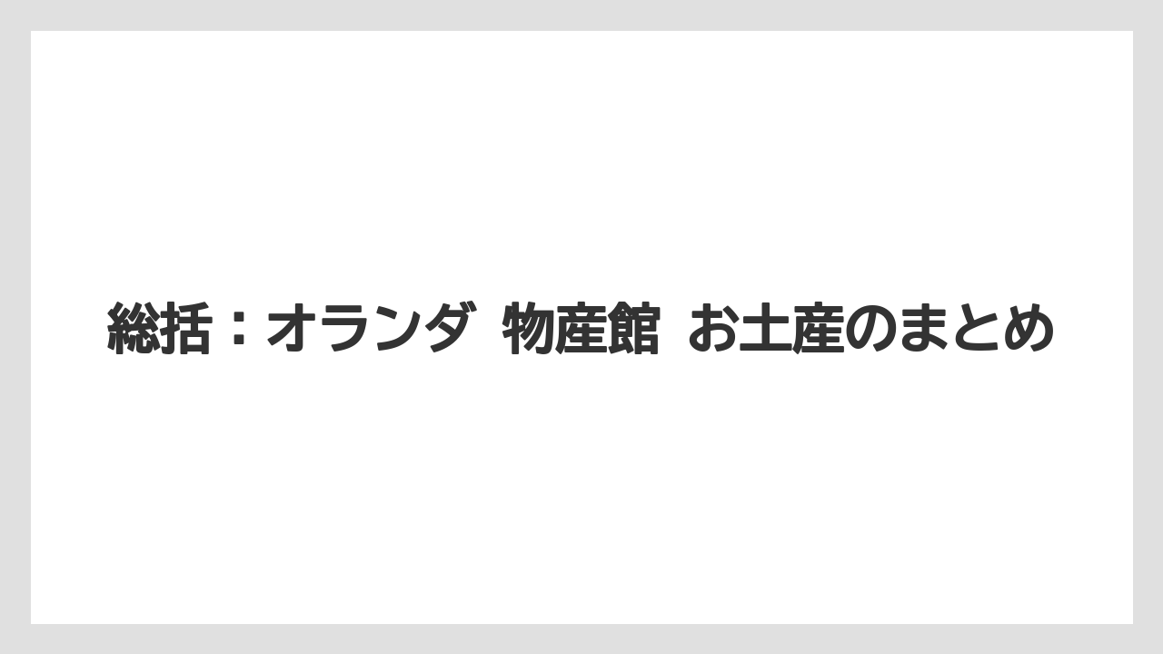 【リゾート】【宿泊】【旅】総括：オランダ 物産館 お土産のまとめ