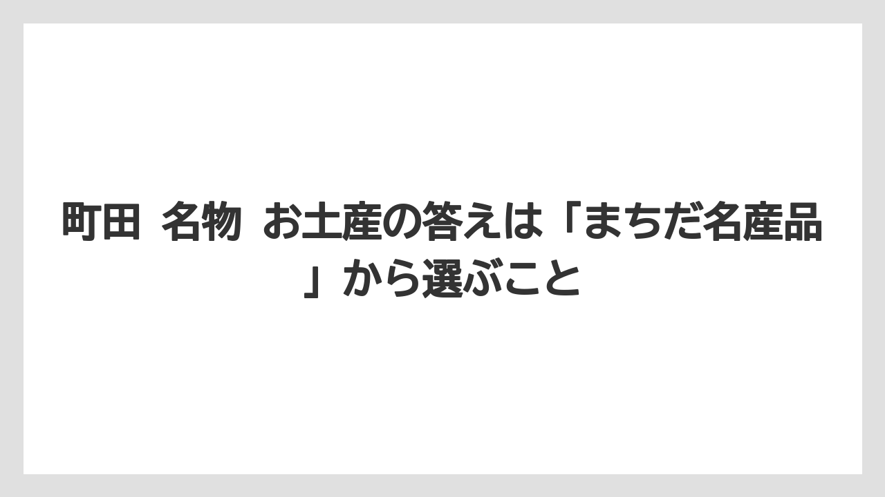 【リゾート】【宿泊】【旅】町田 名物 お土産の答えは「まちだ名産品」から選ぶこと