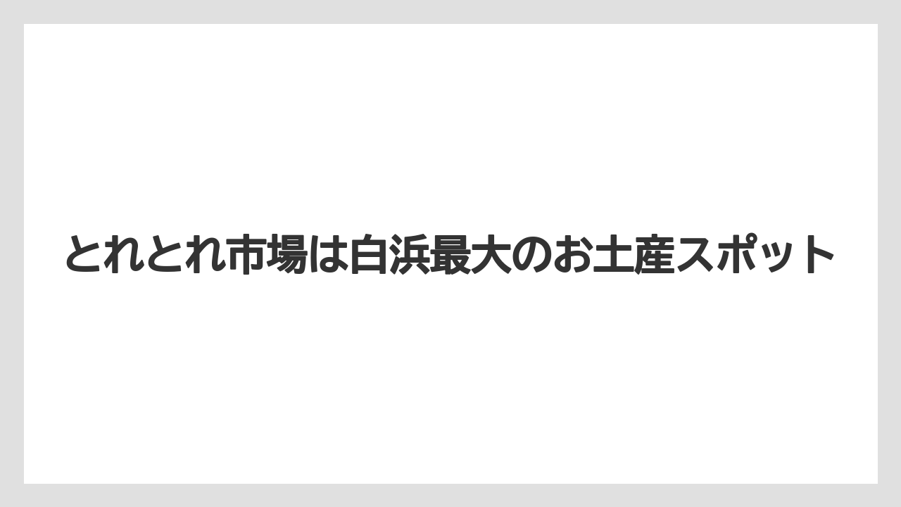 【リゾート】【宿泊】【旅】とれとれ市場は白浜最大のお土産スポット