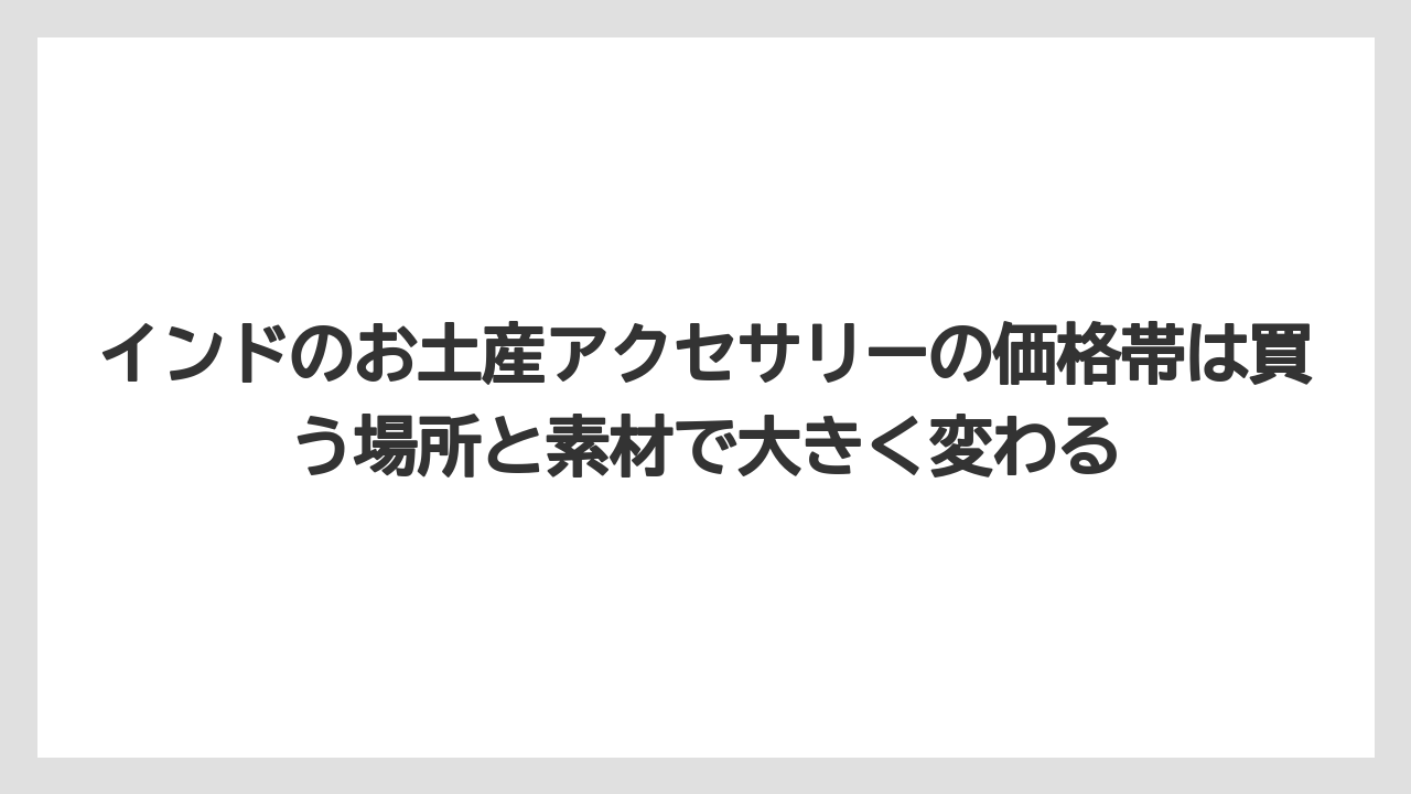 【リゾート】【宿泊】【旅】インドのお土産アクセサリーの価格帯は買う場所と素材で大きく変わる