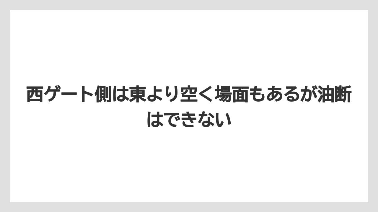 【リゾート】【宿泊】【旅】西ゲート側は東より空く場面もあるが油断はできない