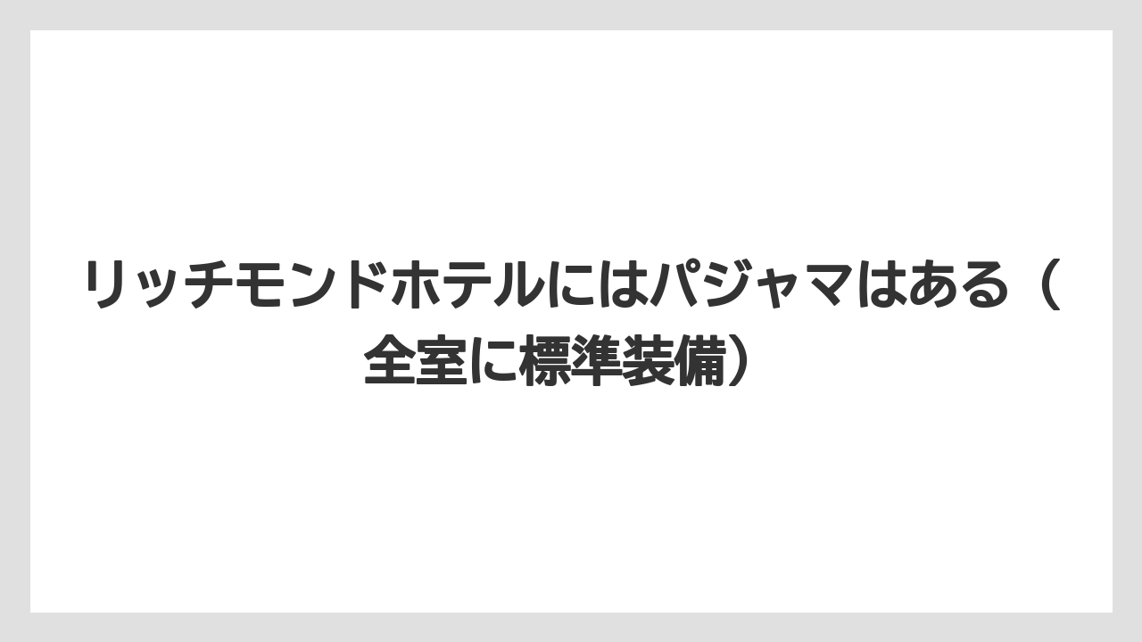 【リゾート】【宿泊】【旅】【楽天トラベル】リッチモンドホテルにはパジャマはある（全室に標準装備）