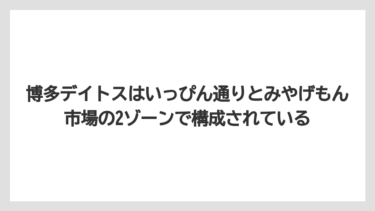 【リゾート】【宿泊】【旅】博多デイトスはいっぴん通りとみやげもん市場の2ゾーンで構成されている