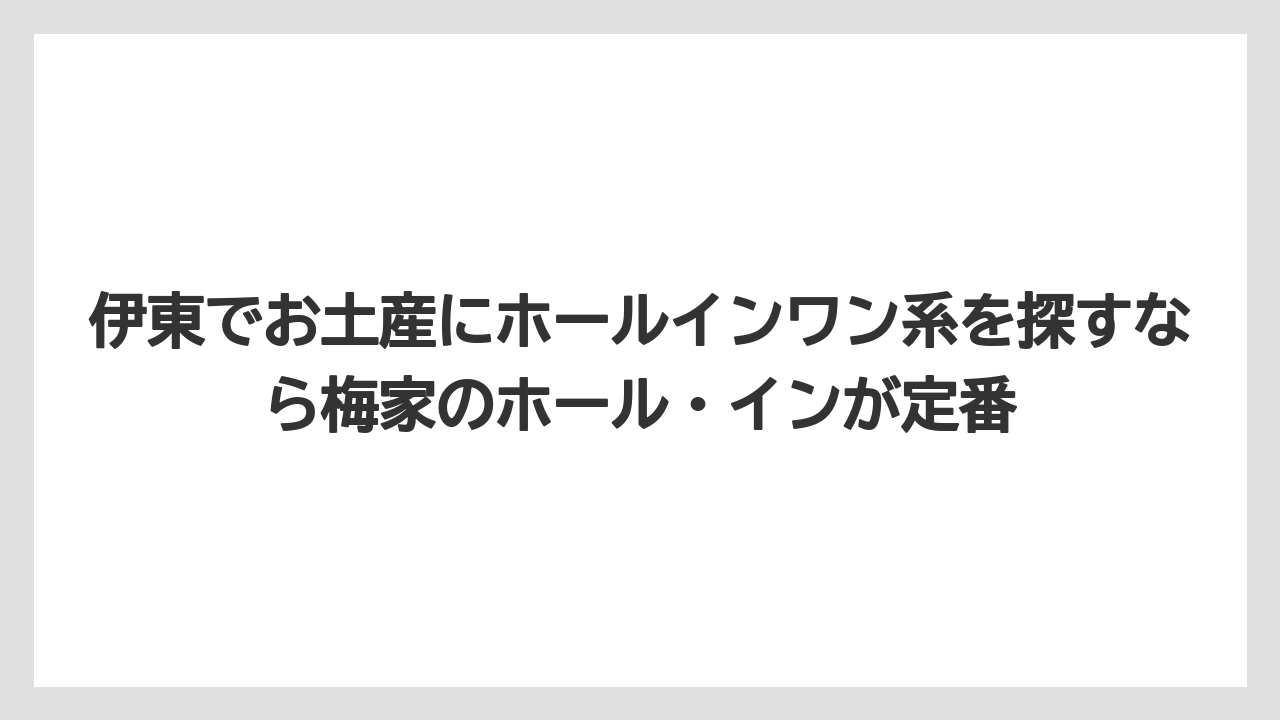 【リゾート】【宿泊】【旅】伊東でお土産にホールインワン系を探すなら梅家のホール・インが定番