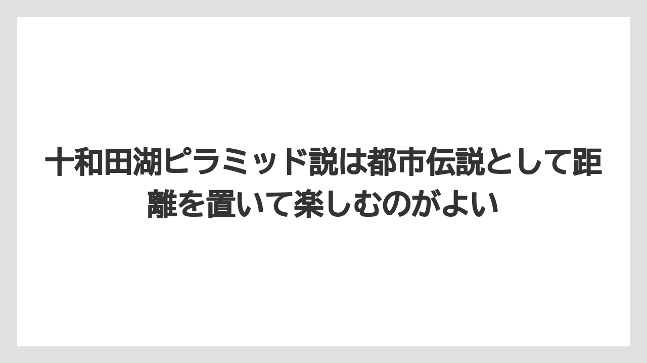【リゾート】【宿泊】【旅】十和田湖ピラミッド説は都市伝説として距離を置いて楽しむのがよい