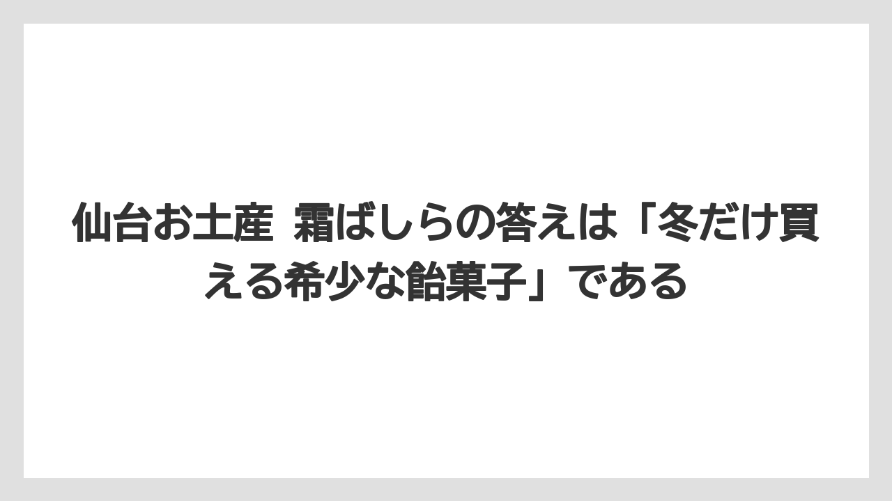 【リゾート】【宿泊】【旅】仙台お土産 霜ばしらの答えは「冬だけ買える希少な飴菓子」である