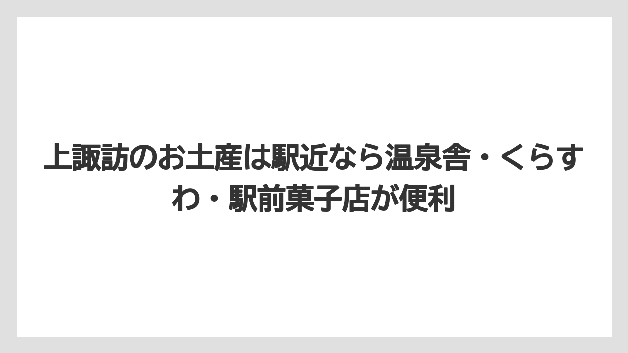 【リゾート】【宿泊】【旅】上諏訪のお土産は駅近なら温泉舎・くらすわ・駅前菓子店が便利
