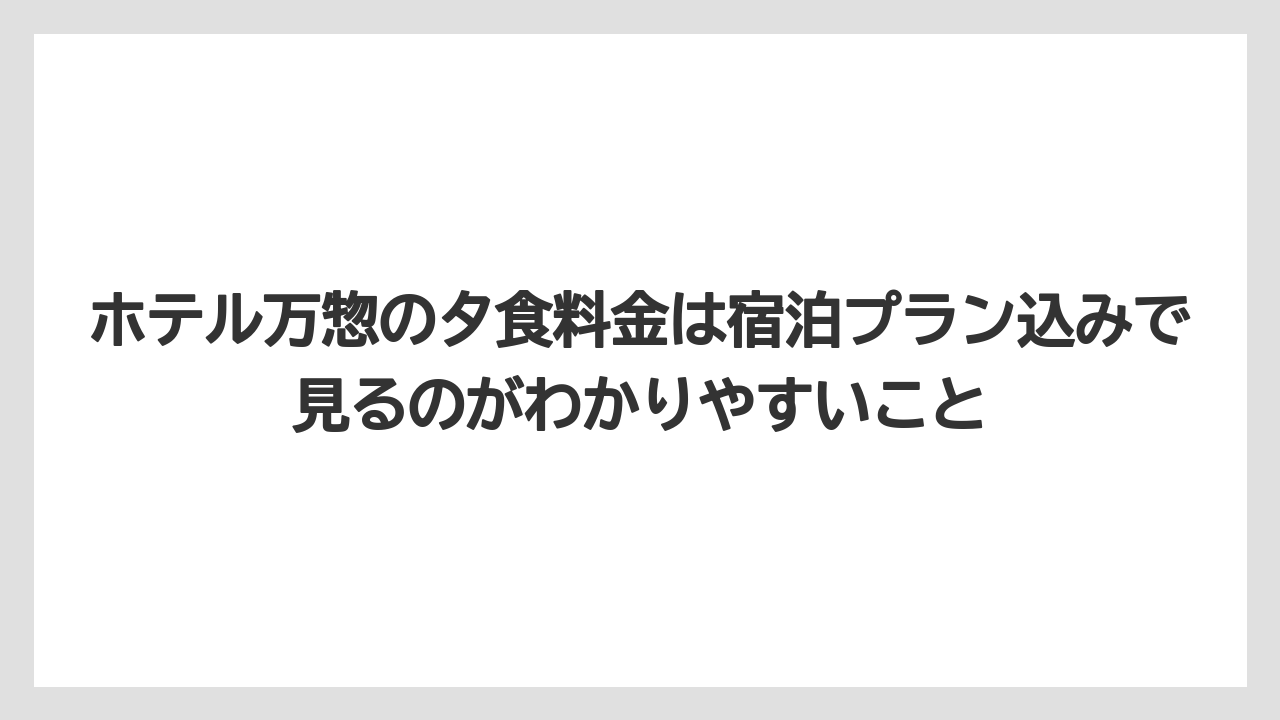 【リゾート】【宿泊】【旅】【楽天トラベル】ホテル万惣の夕食料金は宿泊プラン込みで見るのがわかりやすいこと