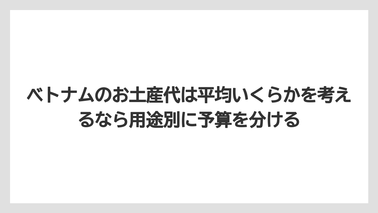 【リゾート】【宿泊】【旅】ベトナムのお土産代は平均いくらかを考えるなら用途別に予算を分ける