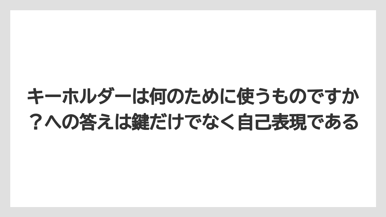 【リゾート】【宿泊】【旅】キーホルダーは何のために使うものですか？への答えは鍵だけでなく自己表現である