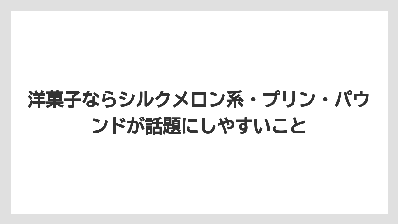 【リゾート】【宿泊】【旅】洋菓子ならシルクメロン系・プリン・パウンドが話題にしやすいこと