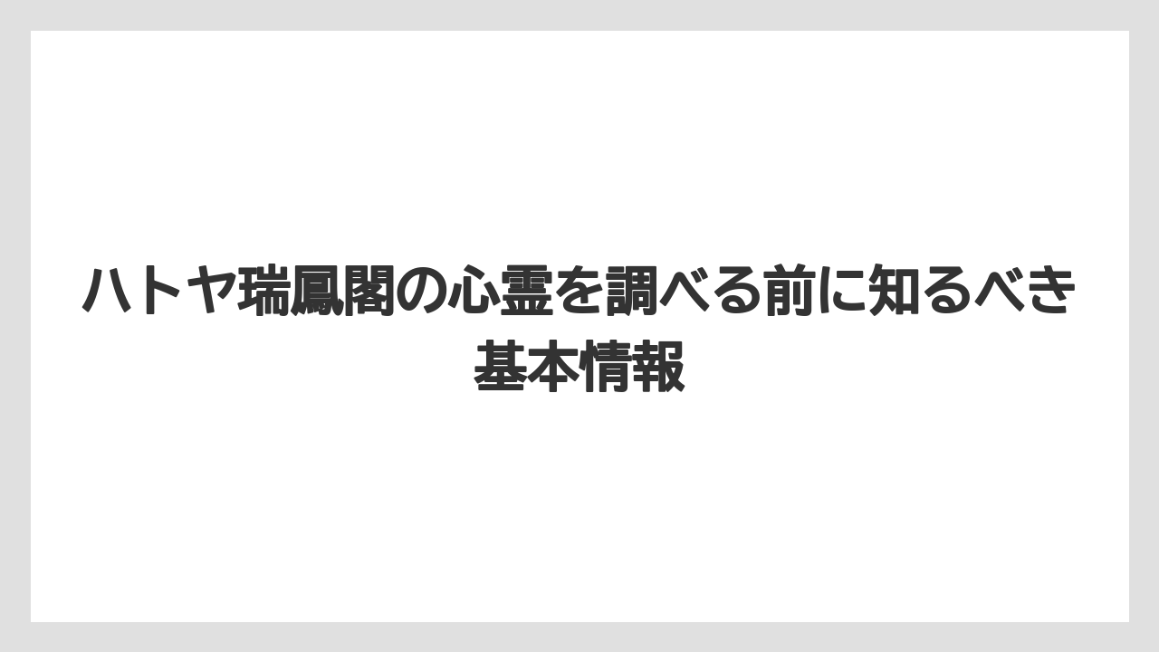 ハトヤ瑞鳳閣の心霊を調べる前に知るべき基本情報