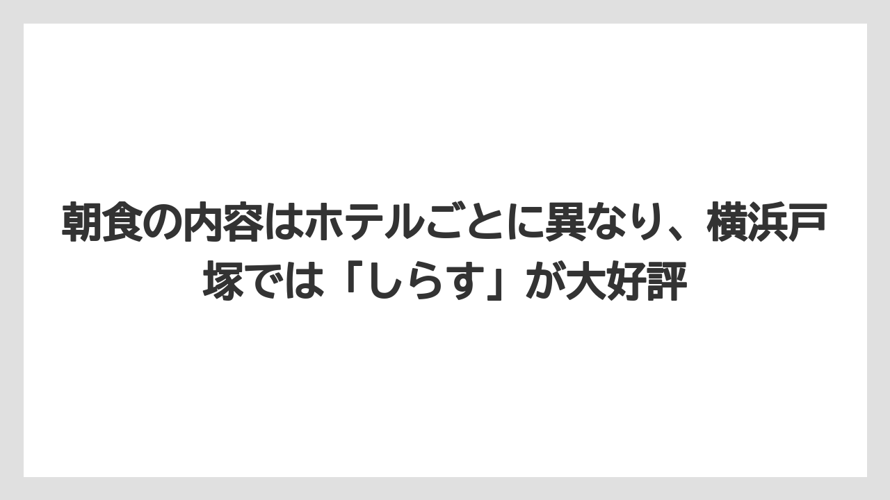 【リゾート】【宿泊】【旅】朝食の内容はホテルごとに異なり、横浜戸塚では「しらす」が大好評