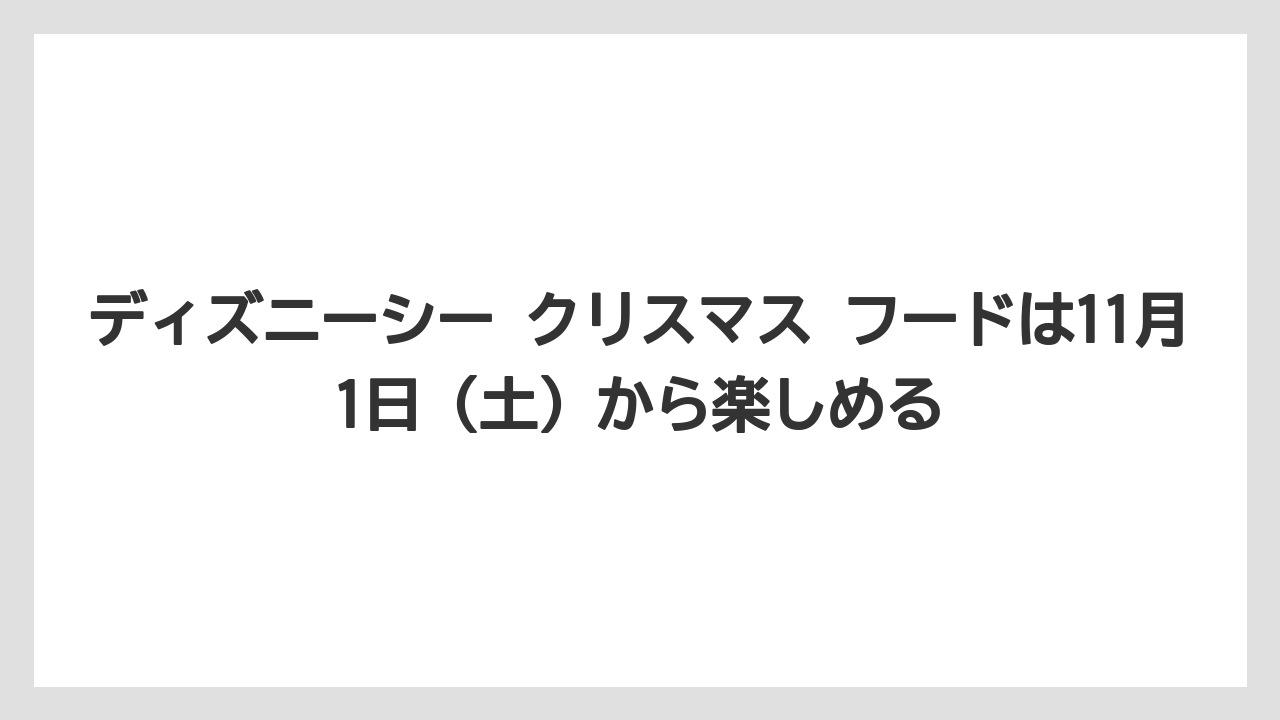 【リゾート】【宿泊】【旅】ディズニーシー クリスマス フードは11月1日（土）から楽しめる