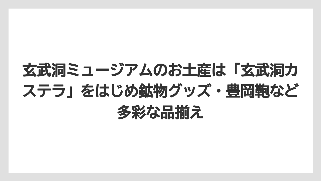 【リゾート】【宿泊】【旅】玄武洞ミュージアムのお土産は「玄武洞カステラ」をはじめ鉱物グッズ・豊岡鞄など多彩な品揃え