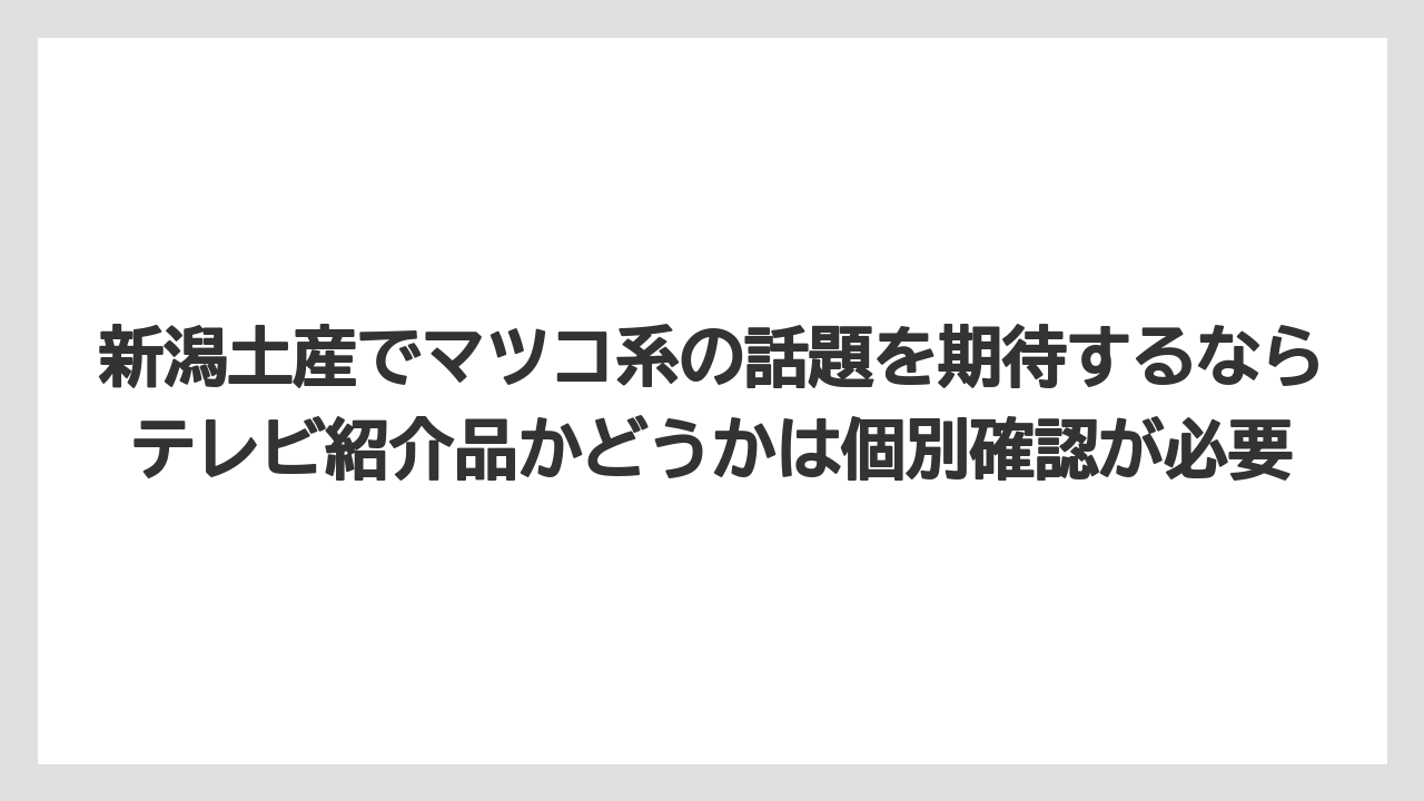 【リゾート】【宿泊】【旅】新潟土産でマツコ系の話題を期待するならテレビ紹介品かどうかは個別確認が必要