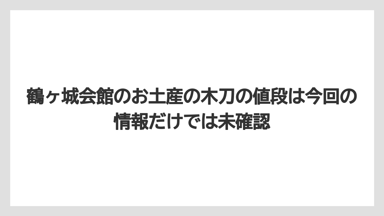 【リゾート】【宿泊】【旅】鶴ヶ城会館のお土産の木刀の値段は今回の情報だけでは未確認