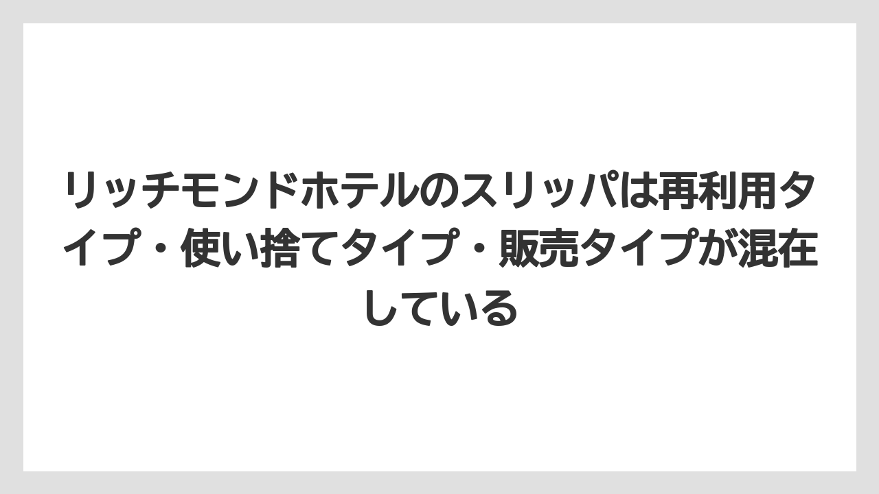 【リゾート】【宿泊】【旅】リッチモンドホテルのスリッパは再利用タイプ・使い捨てタイプ・販売タイプが混在している