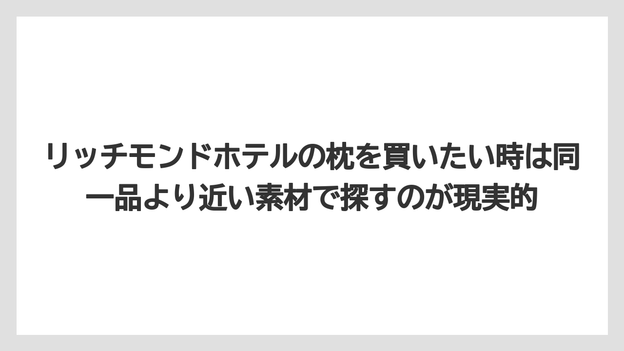 【リゾート】【宿泊】【旅】リッチモンドホテルの枕を買いたい時は同一品より近い素材で探すのが現実的
