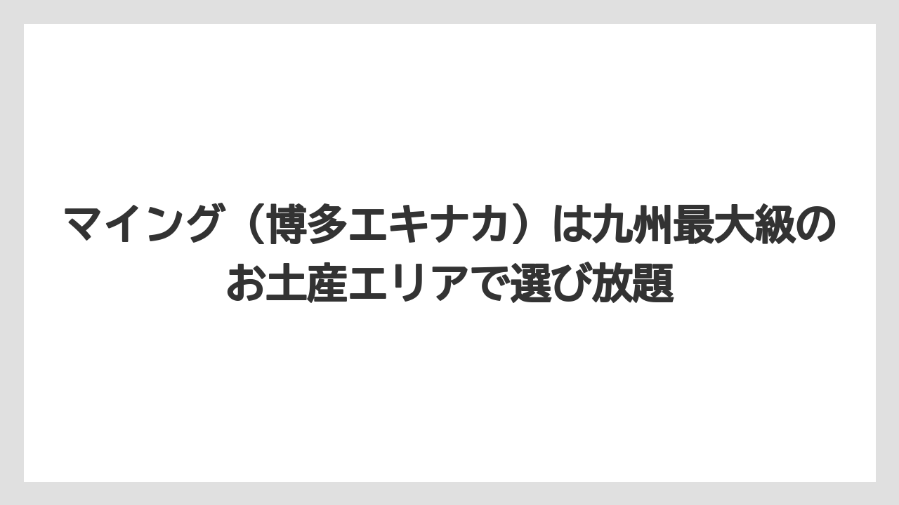 【リゾート】【宿泊】【旅】マイング（博多エキナカ）は九州最大級のお土産エリアで選び放題