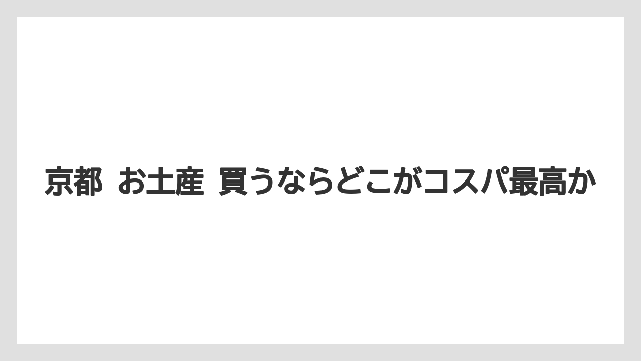 【リゾート】【宿泊】【旅】京都 お土産 買うならどこがコスパ最高か
