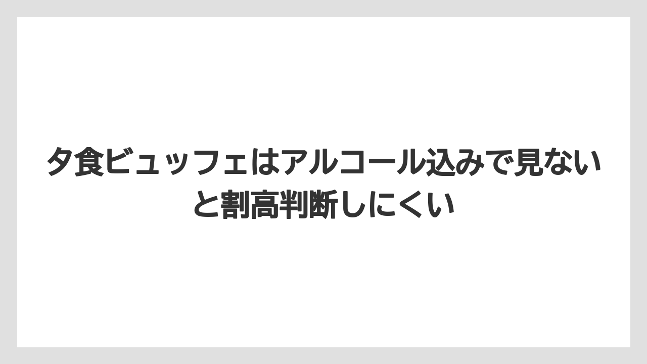 【リゾート】【宿泊】【旅】夕食ビュッフェはアルコール込みで見ないと割高判断しにくい