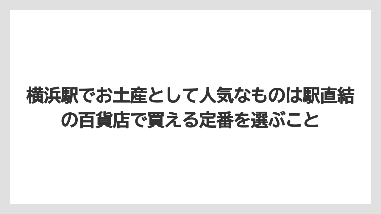 【リゾート】【宿泊】【旅】横浜駅でお土産として人気なものは駅直結の百貨店で買える定番を選ぶこと