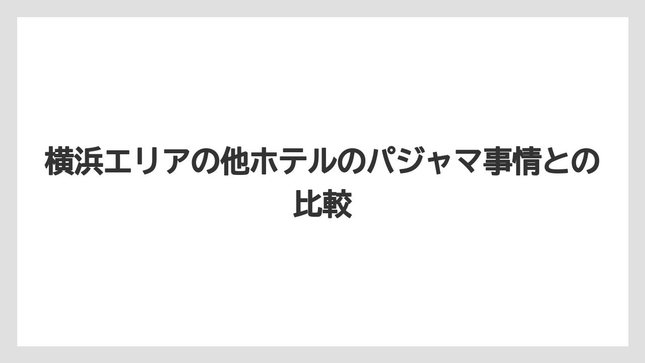 【リゾート】【宿泊】【旅】【楽天トラベル】横浜エリアの他ホテルのパジャマ事情との比較