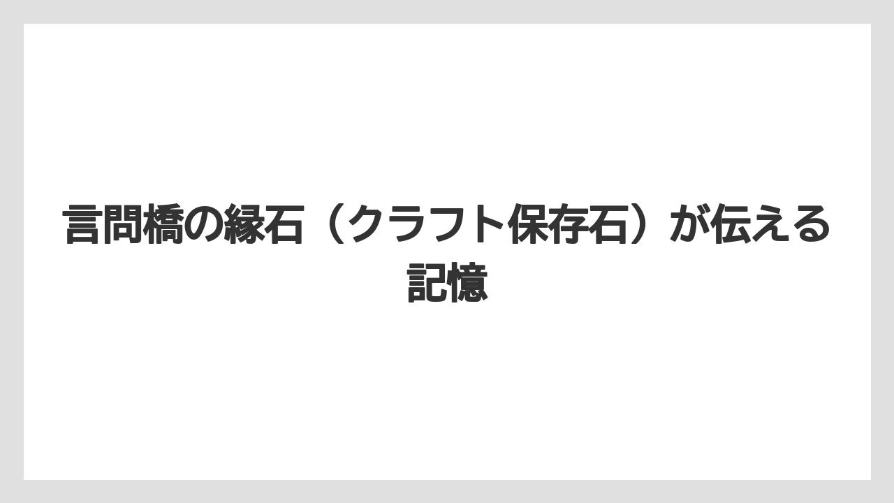 【リゾート】【宿泊】【旅】言問橋の縁石(クラフト保存石)が伝える記憶