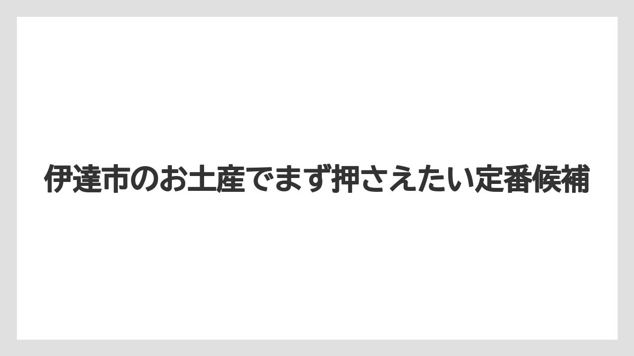 伊達市のお土産でまず押さえたい定番候補