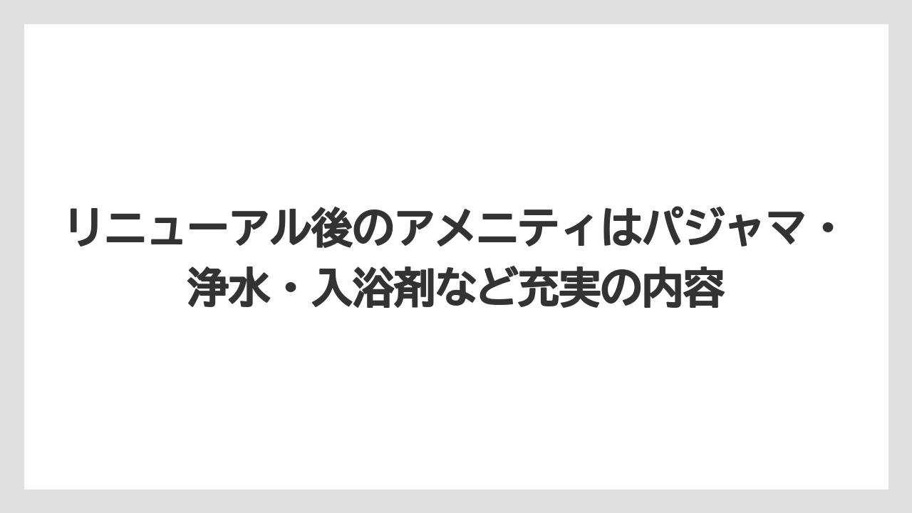 【リゾート】【宿泊】【旅】リニューアル後のアメニティはパジャマ・浄水・入浴剤など充実の内容