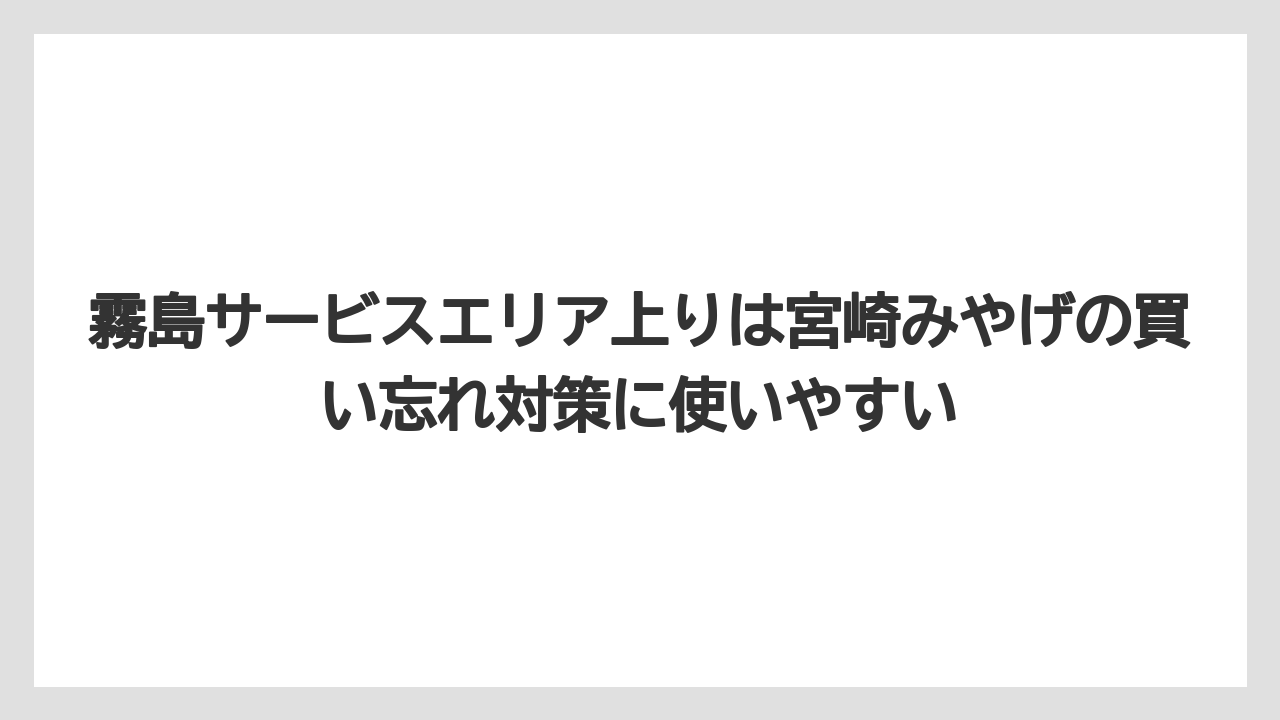 【リゾート】【宿泊】【旅】霧島サービスエリア上りは宮崎みやげの買い忘れ対策に使いやすい