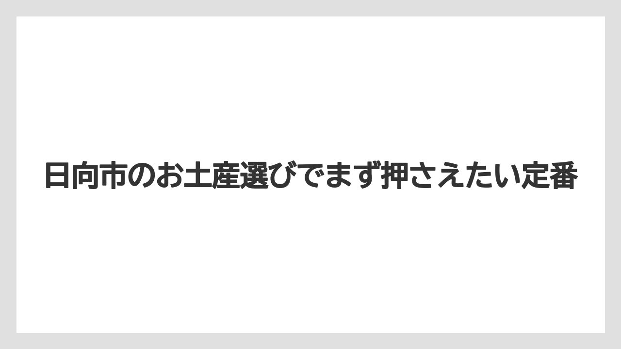 日向市のお土産選びでまず押さえたい定番