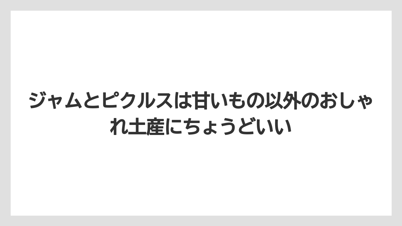 【リゾート】【宿泊】【旅】ジャムとピクルスは甘いもの以外のおしゃれ土産にちょうどいい