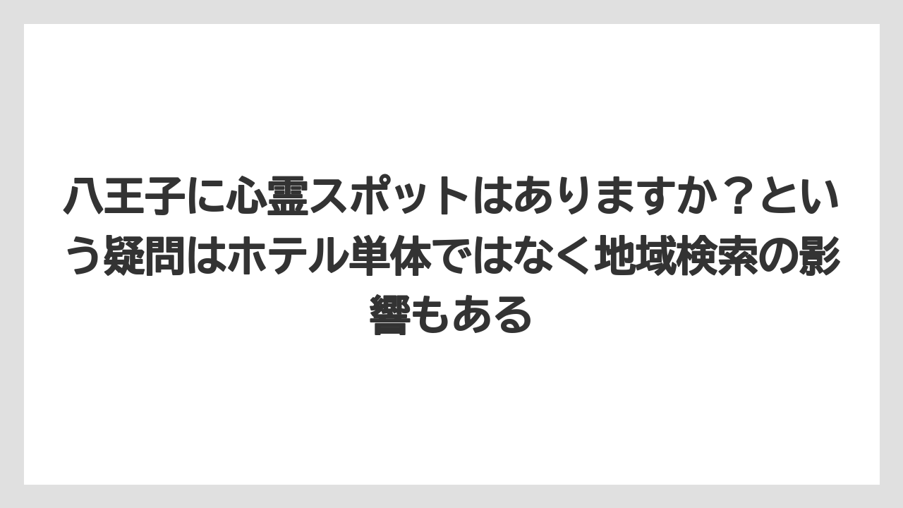 【リゾート】【宿泊】【楽天トラベル】八王子に心霊スポットはありますか？という疑問はホテル単体ではなく地域検索の影響もある