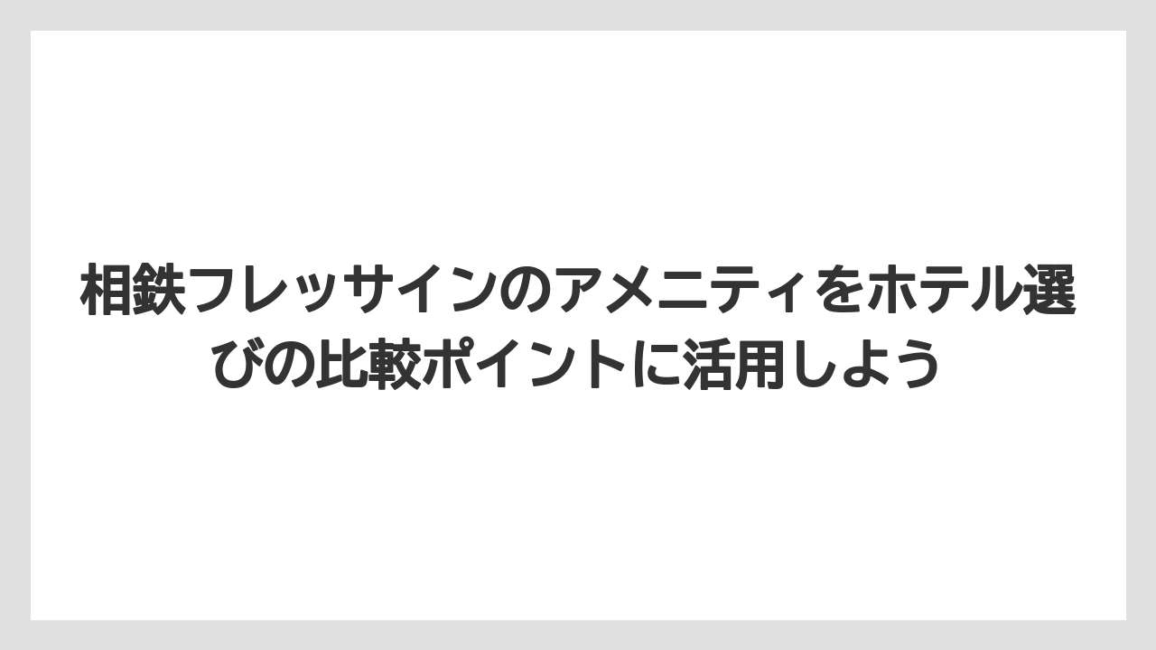 【リゾート】【宿泊】【旅】【楽天トラベル】相鉄フレッサインのアメニティをホテル選びの比較ポイントに活用しよう