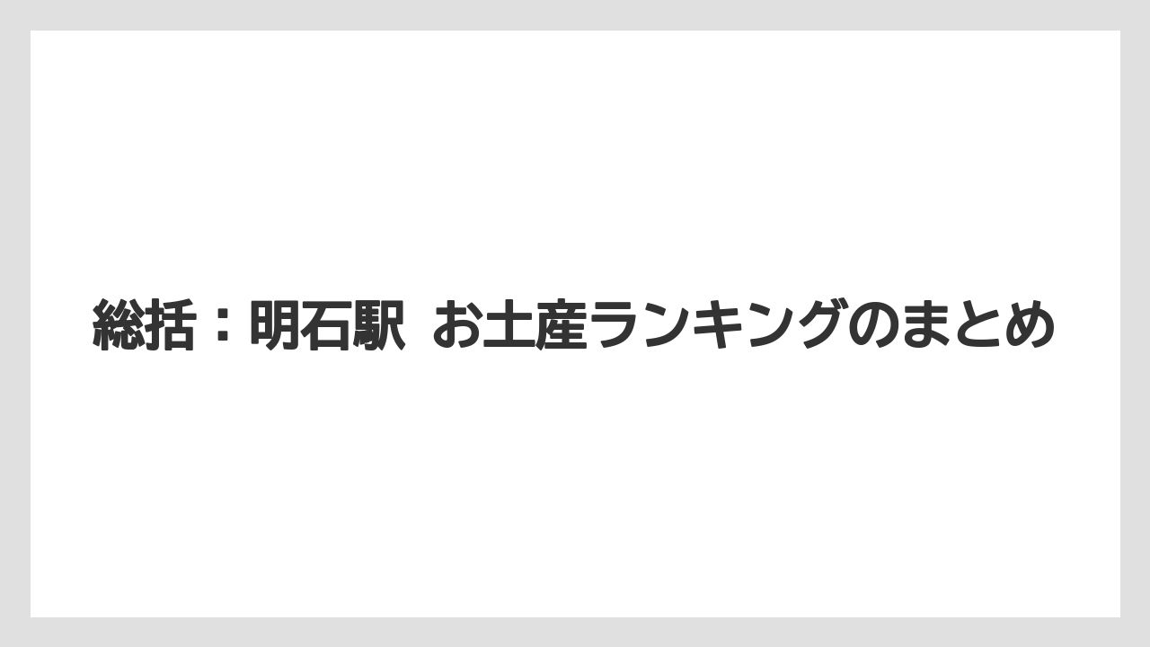 【リゾート】【宿泊】【旅】総括：明石駅 お土産ランキングのまとめ