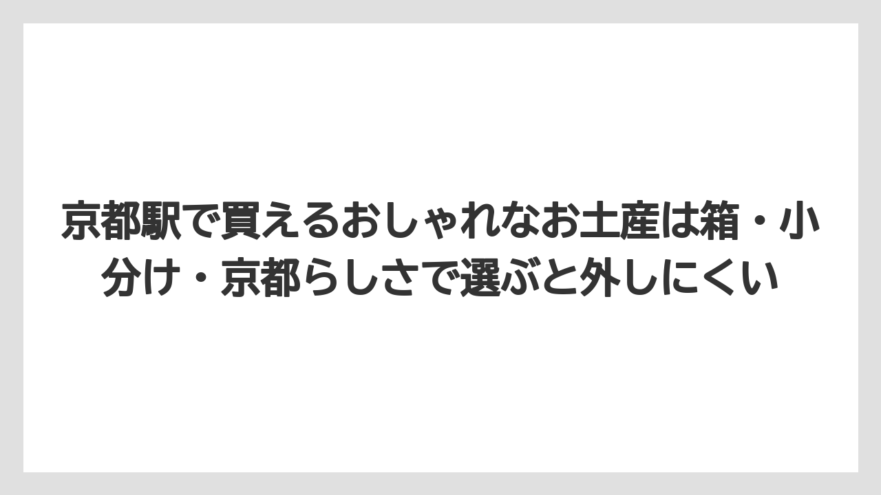 【リゾート】【宿泊】【旅】京都駅で買えるおしゃれなお土産は箱・小分け・京都らしさで選ぶと外しにくい