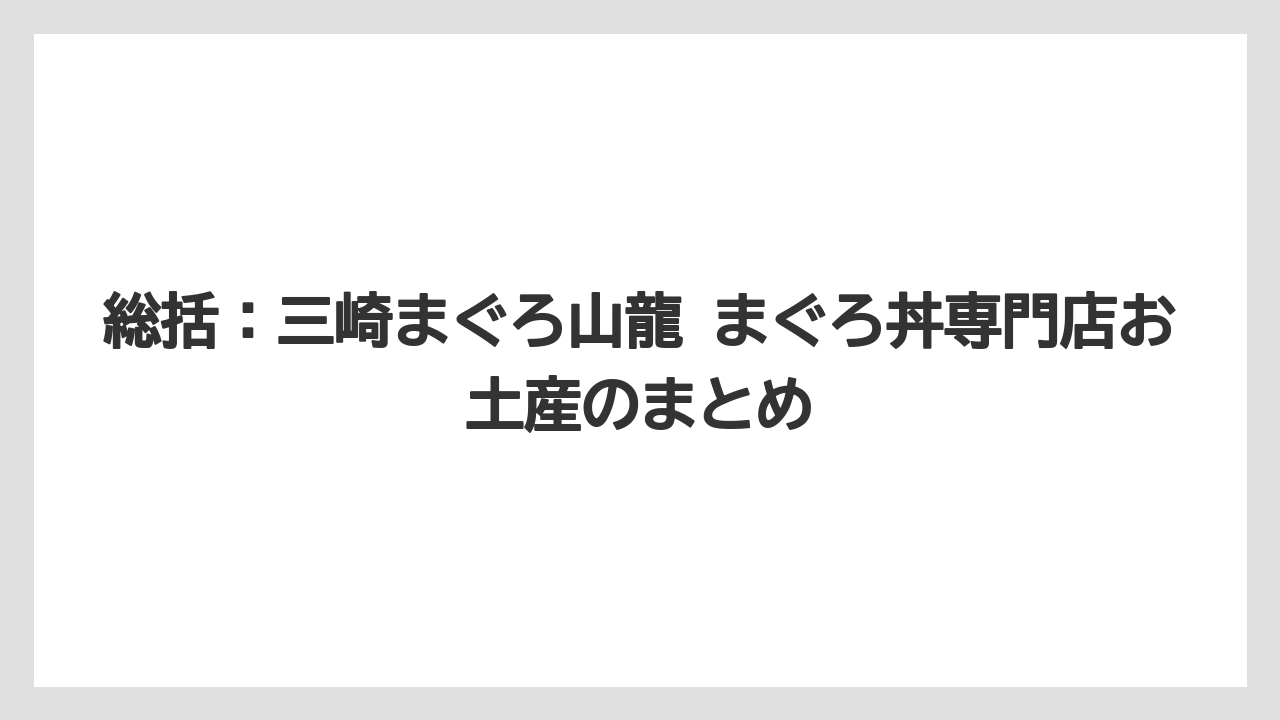 【リゾート】【宿泊】【旅】総括：三崎まぐろ山龍 まぐろ丼専門店お土産のまとめ