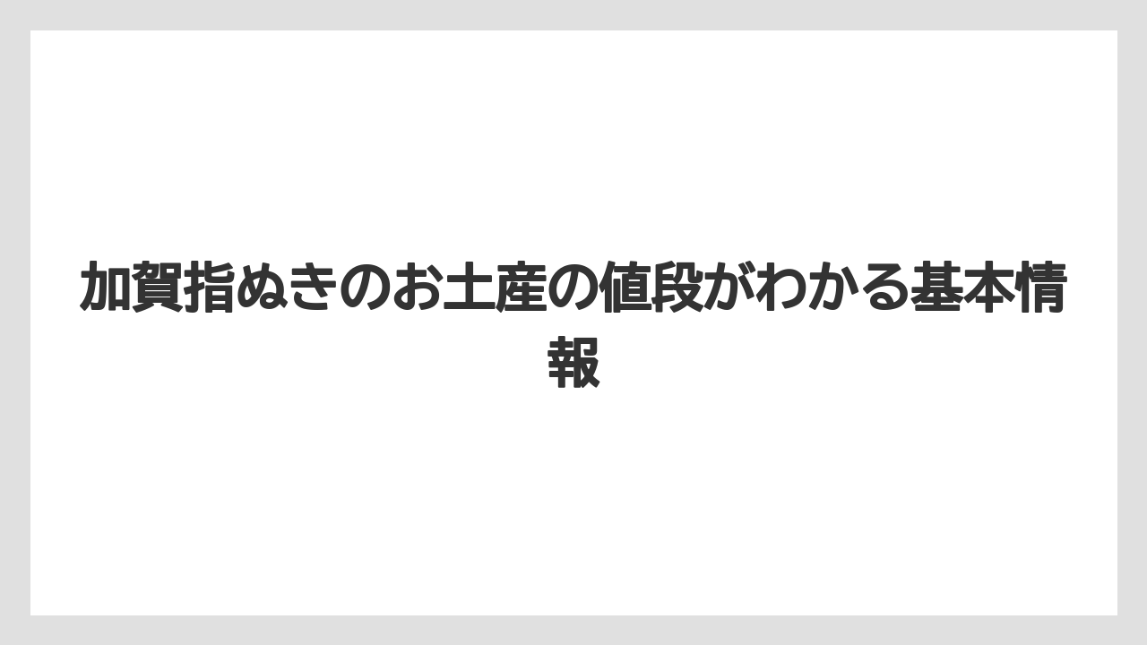加賀指ぬきのお土産の値段がわかる基本情報
