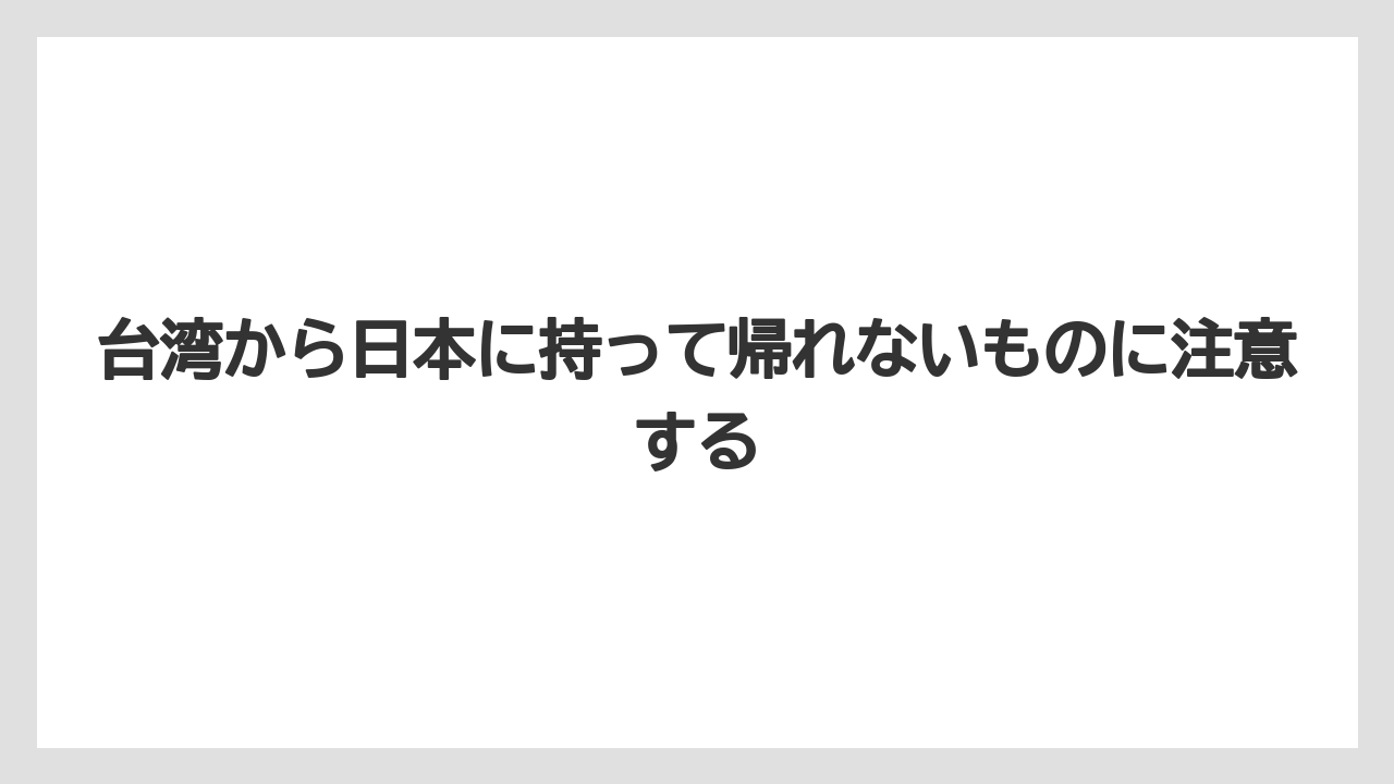 【リゾート】【宿泊】【旅】台湾から日本に持って帰れないものに注意する