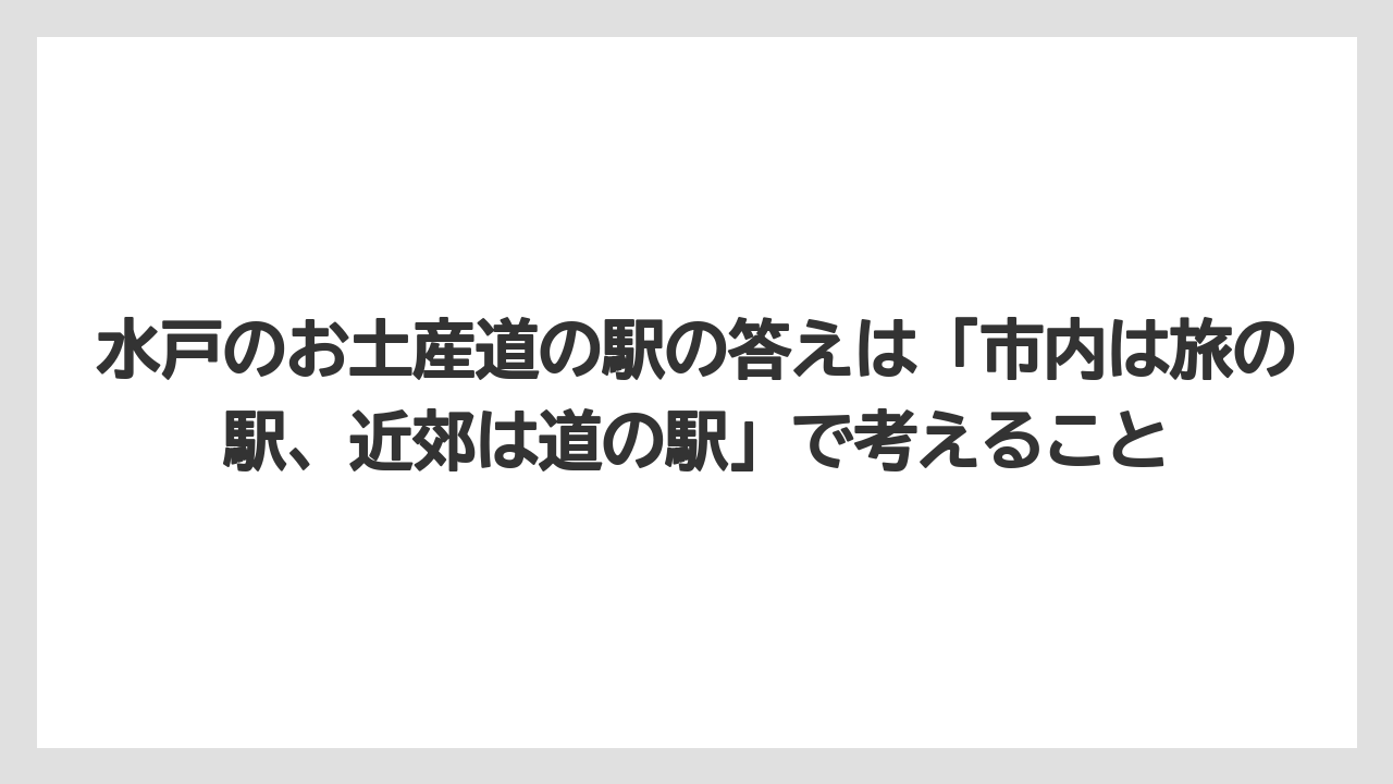 【リゾート】【宿泊】【旅】水戸のお土産道の駅の答えは「市内は旅の駅、近郊は道の駅」で考えること